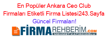 En+Popüler+Ankara+Ceo+Club+Firmaları+Etiketli+Firma+Listesi243.Sayfa Güncel+Firmaları!