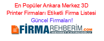 En+Popüler+Ankara+Merkez+3D+Printer+Firmaları+Etiketli+Firma+Listesi Güncel+Firmaları!