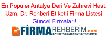 En+Popüler+Antalya+Deri+Ve+Zührevi+Hast.+Uzm.+Dr.+Rehberi+Etiketli+Firma+Listesi Güncel+Firmaları!