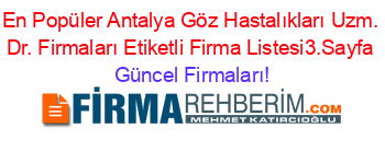 En+Popüler+Antalya+Göz+Hastalıkları+Uzm.+Dr.+Firmaları+Etiketli+Firma+Listesi3.Sayfa Güncel+Firmaları!