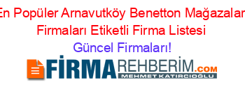 En+Popüler+Arnavutköy+Benetton+Mağazaları+Firmaları+Etiketli+Firma+Listesi Güncel+Firmaları!