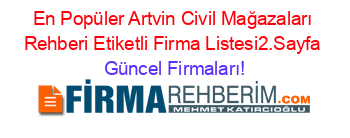 En+Popüler+Artvin+Civil+Mağazaları+Rehberi+Etiketli+Firma+Listesi2.Sayfa Güncel+Firmaları!