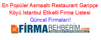 En+Popüler+Asmaaltı+Restaurant+Garipçe+Köyü+Istanbul+Etiketli+Firma+Listesi Güncel+Firmaları!
