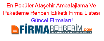 En+Popüler+Ataşehir+Ambalajlama+Ve+Paketleme+Rehberi+Etiketli+Firma+Listesi Güncel+Firmaları!