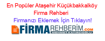 En+Popüler+Ataşehir+Küçükbakkalköy+Firma+Rehberi+ Firmanızı+Eklemek+İçin+Tıklayın!