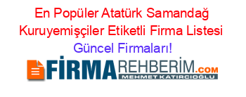 En+Popüler+Atatürk+Samandağ+Kuruyemişçiler+Etiketli+Firma+Listesi Güncel+Firmaları!