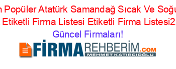 En+Popüler+Atatürk+Samandağ+Sıcak+Ve+Soğuk+Içecek+Etiketli+Firma+Listesi+Etiketli+Firma+Listesi2.Sayfa Güncel+Firmaları!