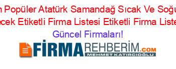 En+Popüler+Atatürk+Samandağ+Sıcak+Ve+Soğuk+Içecek+Etiketli+Firma+Listesi+Etiketli+Firma+Listesi Güncel+Firmaları!