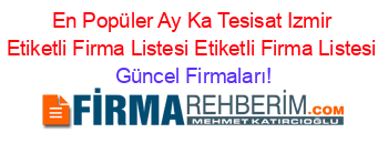 En+Popüler+Ay+Ka+Tesisat+Izmir+Etiketli+Firma+Listesi+Etiketli+Firma+Listesi Güncel+Firmaları!