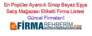 En+Popüler+Ayancık+Sinop+Beyaz+Eşya+Satış+Mağazası+Etiketli+Firma+Listesi Güncel+Firmaları!