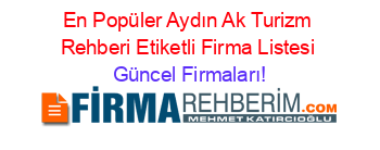 En+Popüler+Aydın+Ak+Turizm+Rehberi+Etiketli+Firma+Listesi Güncel+Firmaları!