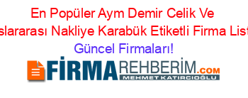 En+Popüler+Aym+Demir+Celik+Ve+Uluslararası+Nakliye+Karabük+Etiketli+Firma+Listesi Güncel+Firmaları!