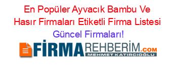 En+Popüler+Ayvacık+Bambu+Ve+Hasır+Firmaları+Etiketli+Firma+Listesi Güncel+Firmaları!