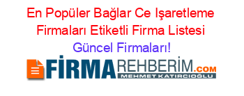 En+Popüler+Bağlar+Ce+Işaretleme+Firmaları+Etiketli+Firma+Listesi Güncel+Firmaları!