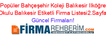En+Popüler+Bahçeşehir+Koleji+Balıkesir+Ilköğretim+Okulu+Balıkesir+Etiketli+Firma+Listesi2.Sayfa Güncel+Firmaları!