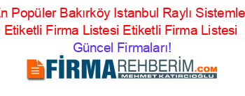 En+Popüler+Bakırköy+Istanbul+Raylı+Sistemler+Etiketli+Firma+Listesi+Etiketli+Firma+Listesi Güncel+Firmaları!