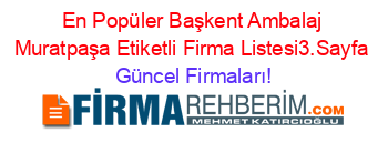 En+Popüler+Başkent+Ambalaj+Muratpaşa+Etiketli+Firma+Listesi3.Sayfa Güncel+Firmaları!