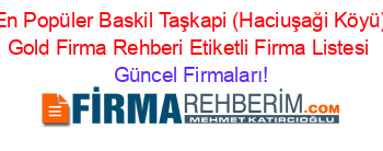 En+Popüler+Baskil+Taşkapi+(Haciuşaği+Köyü)+Gold+Firma+Rehberi+Etiketli+Firma+Listesi Güncel+Firmaları!