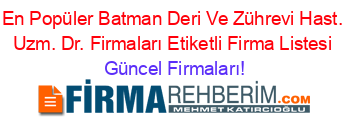 En+Popüler+Batman+Deri+Ve+Zührevi+Hast.+Uzm.+Dr.+Firmaları+Etiketli+Firma+Listesi Güncel+Firmaları!