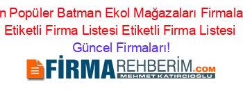 En+Popüler+Batman+Ekol+Mağazaları+Firmaları+Etiketli+Firma+Listesi+Etiketli+Firma+Listesi Güncel+Firmaları!