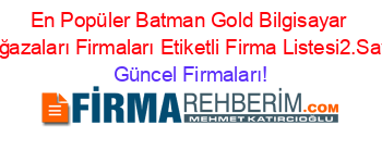 En+Popüler+Batman+Gold+Bilgisayar+Mağazaları+Firmaları+Etiketli+Firma+Listesi2.Sayfa Güncel+Firmaları!