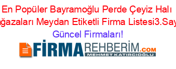 En+Popüler+Bayramoğlu+Perde+Çeyiz+Halı+Mağazaları+Meydan+Etiketli+Firma+Listesi3.Sayfa Güncel+Firmaları!