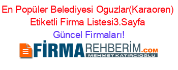 En+Popüler+Belediyesi+Oguzlar(Karaoren)+Etiketli+Firma+Listesi3.Sayfa Güncel+Firmaları!