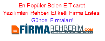 En+Popüler+Belen+E+Ticaret+Yazılımları+Rehberi+Etiketli+Firma+Listesi Güncel+Firmaları!