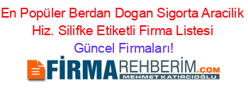 En+Popüler+Berdan+Dogan+Sigorta+Aracilik+Hiz.+Silifke+Etiketli+Firma+Listesi Güncel+Firmaları!