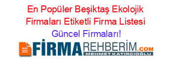 En+Popüler+Beşiktaş+Ekolojik+Firmaları+Etiketli+Firma+Listesi Güncel+Firmaları!