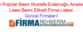 En+Popüler+Besni+Mustafa+Erdemoğlu+Anadolu+Lisesi+Besni+Etiketli+Firma+Listesi Güncel+Firmaları!