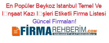 En+Popüler+Beykoz+Istanbul+Temel+Ve+İnşaat+Kazı+İşleri+Etiketli+Firma+Listesi Güncel+Firmaları!