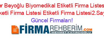 En+Popüler+Beyoğlu+Biyomedikal+Etiketli+Firma+Listesi45.Sayfa+Etiketli+Firma+Listesi+Etiketli+Firma+Listesi2.Sayfa Güncel+Firmaları!