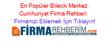 En+Popüler+Bilecik+Merkez+Cumhuriyet+Firma+Rehberi+ Firmanızı+Eklemek+İçin+Tıklayın!