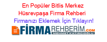 En+Popüler+Bitlis+Merkez+Hüsrevpaşa+Firma+Rehberi+ Firmanızı+Eklemek+İçin+Tıklayın!