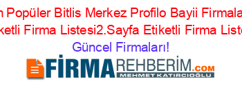 En+Popüler+Bitlis+Merkez+Profilo+Bayii+Firmaları+Etiketli+Firma+Listesi2.Sayfa+Etiketli+Firma+Listesi Güncel+Firmaları!