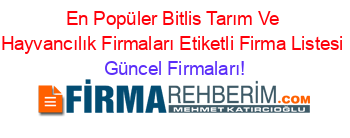 En+Popüler+Bitlis+Tarım+Ve+Hayvancılık+Firmaları+Etiketli+Firma+Listesi Güncel+Firmaları!