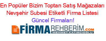 En+Popüler+Bizim+Toptan+Satış+Mağazaları+Nevşehir+Subesi+Etiketli+Firma+Listesi Güncel+Firmaları!