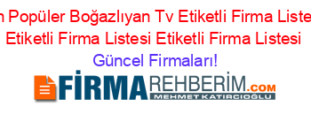 En+Popüler+Boğazlıyan+Tv+Etiketli+Firma+Listesi+Etiketli+Firma+Listesi+Etiketli+Firma+Listesi Güncel+Firmaları!