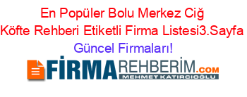 En+Popüler+Bolu+Merkez+Ciğ+Köfte+Rehberi+Etiketli+Firma+Listesi3.Sayfa Güncel+Firmaları!