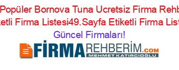 En+Popüler+Bornova+Tuna+Ucretsiz+Firma+Rehberi+Etiketli+Firma+Listesi49.Sayfa+Etiketli+Firma+Listesi Güncel+Firmaları!