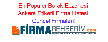 En+Popüler+Burak+Eczanesi+Ankara+Etiketli+Firma+Listesi Güncel+Firmaları!