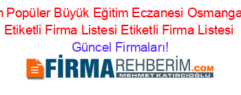 En+Popüler+Büyük+Eğitim+Eczanesi+Osmangazi+Etiketli+Firma+Listesi+Etiketli+Firma+Listesi Güncel+Firmaları!