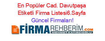 En+Popüler+Cad.+Davutpaşa+Etiketli+Firma+Listesi6.Sayfa Güncel+Firmaları!