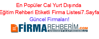 En+Popüler+Cal+Yurt+Dışında+Eğitim+Rehberi+Etiketli+Firma+Listesi7.Sayfa Güncel+Firmaları!