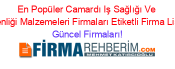 En+Popüler+Camardı+Iş+Sağlığı+Ve+Güvenliği+Malzemeleri+Firmaları+Etiketli+Firma+Listesi Güncel+Firmaları!