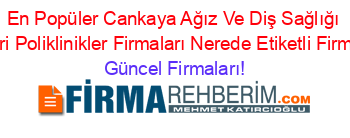 En+Popüler+Cankaya+Ağız+Ve+Diş+Sağlığı+Merkezleri+Poliklinikler+Firmaları+Nerede+Etiketli+Firma+Listesi Güncel+Firmaları!