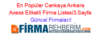 En+Popüler+Cankaya+Ankara+Axess+Etiketli+Firma+Listesi3.Sayfa Güncel+Firmaları!