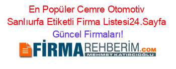 En+Popüler+Cemre+Otomotiv+Sanlıurfa+Etiketli+Firma+Listesi24.Sayfa Güncel+Firmaları!