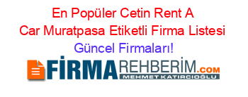 En+Popüler+Cetin+Rent+A+Car+Muratpasa+Etiketli+Firma+Listesi Güncel+Firmaları!